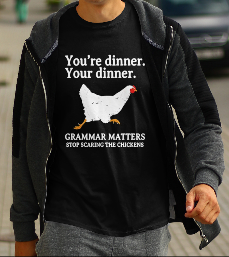 You're Dinner Your Dinner Grammar Matters Stop Scaring The Chickens T-Shirt