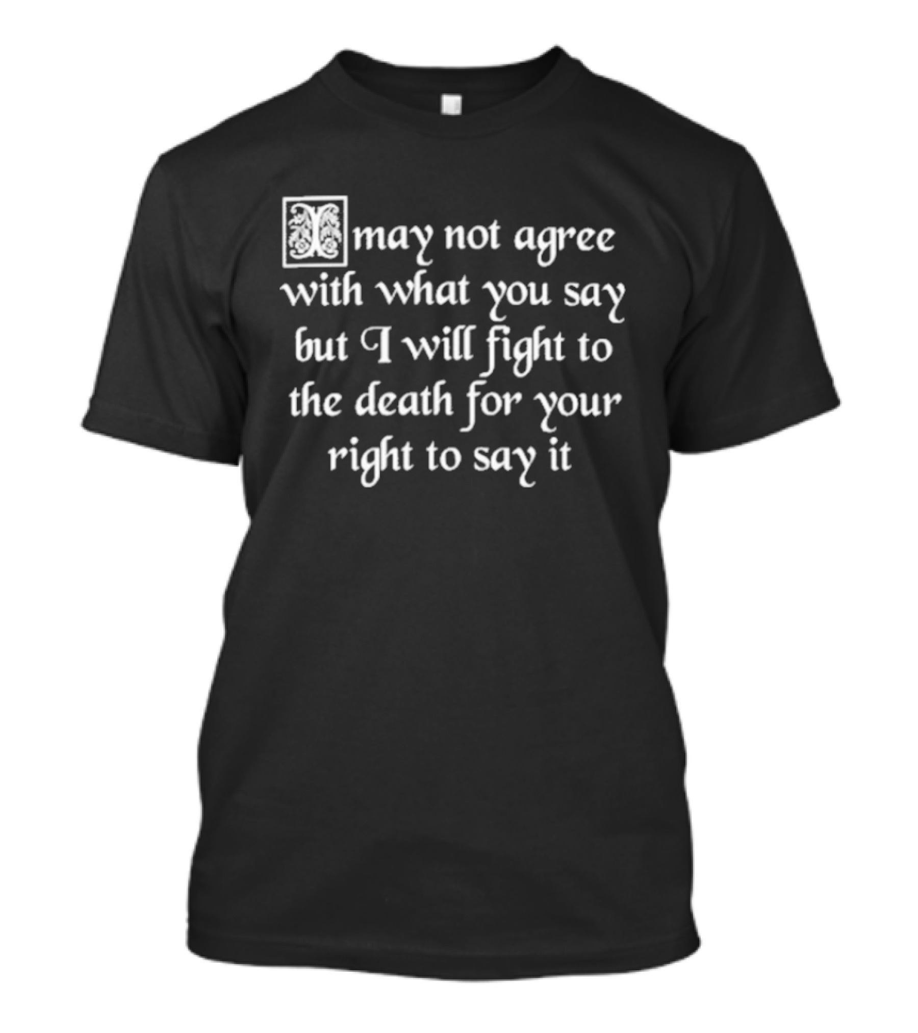 May Not Agree With What You Say But I Will Fight To The Death For Your Right To Say It Free Speech T-Shirt