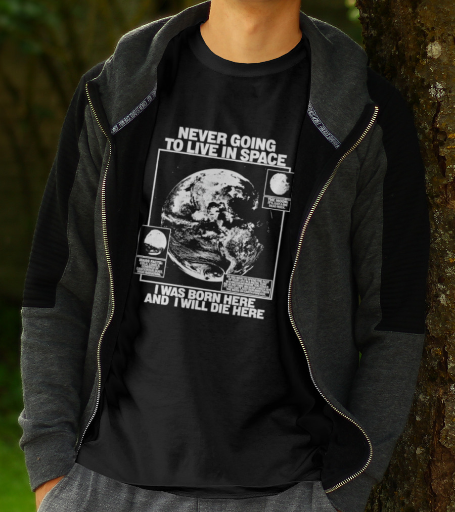 Never Going To Live In Space Earth Born Here Die Here T-Shirt