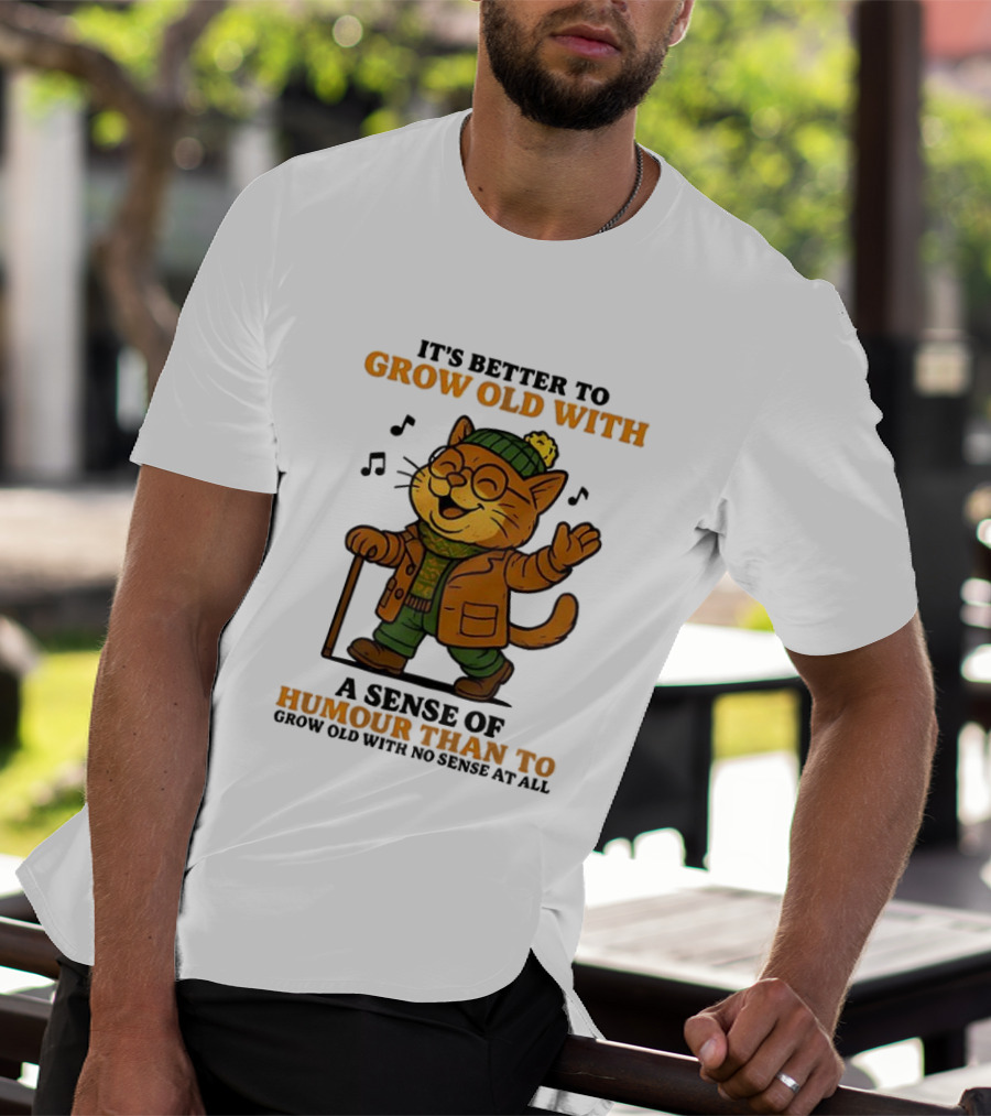 Cat It's Better To Grow Old With A Sense Of Humour T-Shirt