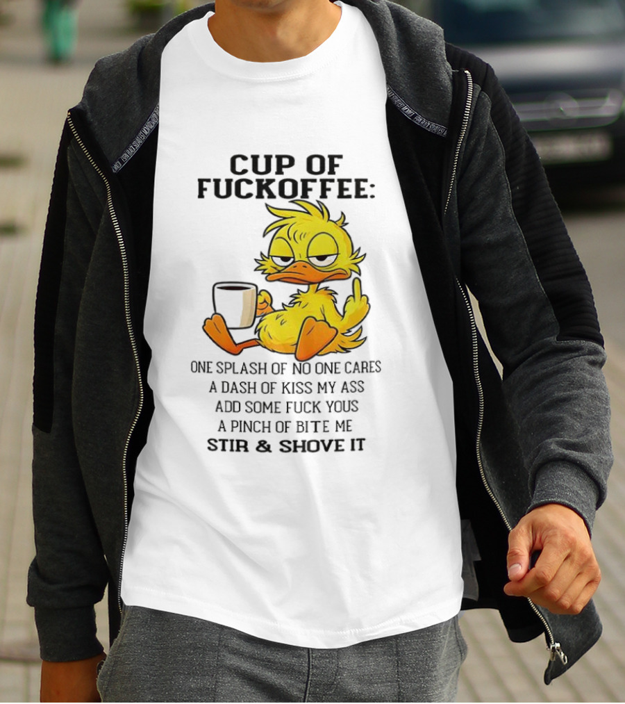 Cup Of Fuckoffee Duck One Splash Of No One Cares Dash Of Kiss My Ass Add Some T-Shirt