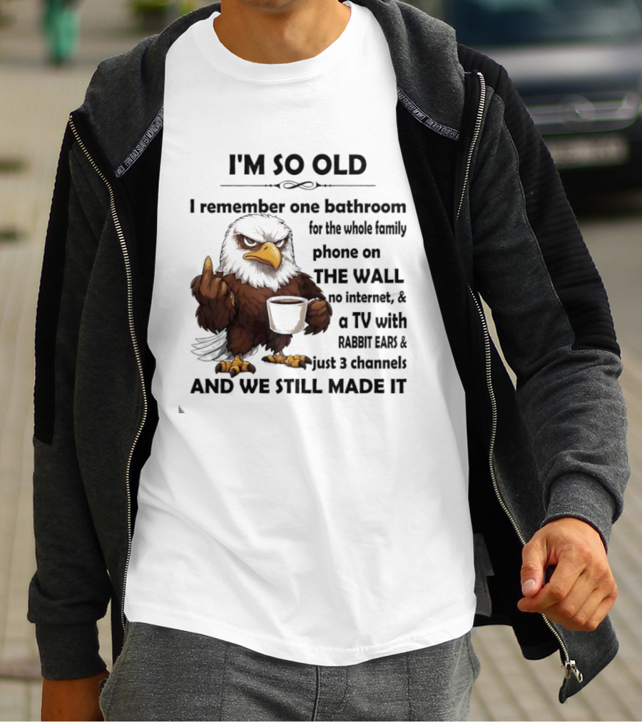I'm So Old Eagle Remember One Bathroom Family Phone On Wall TV Rabbit Ears No Internet T-Shirt