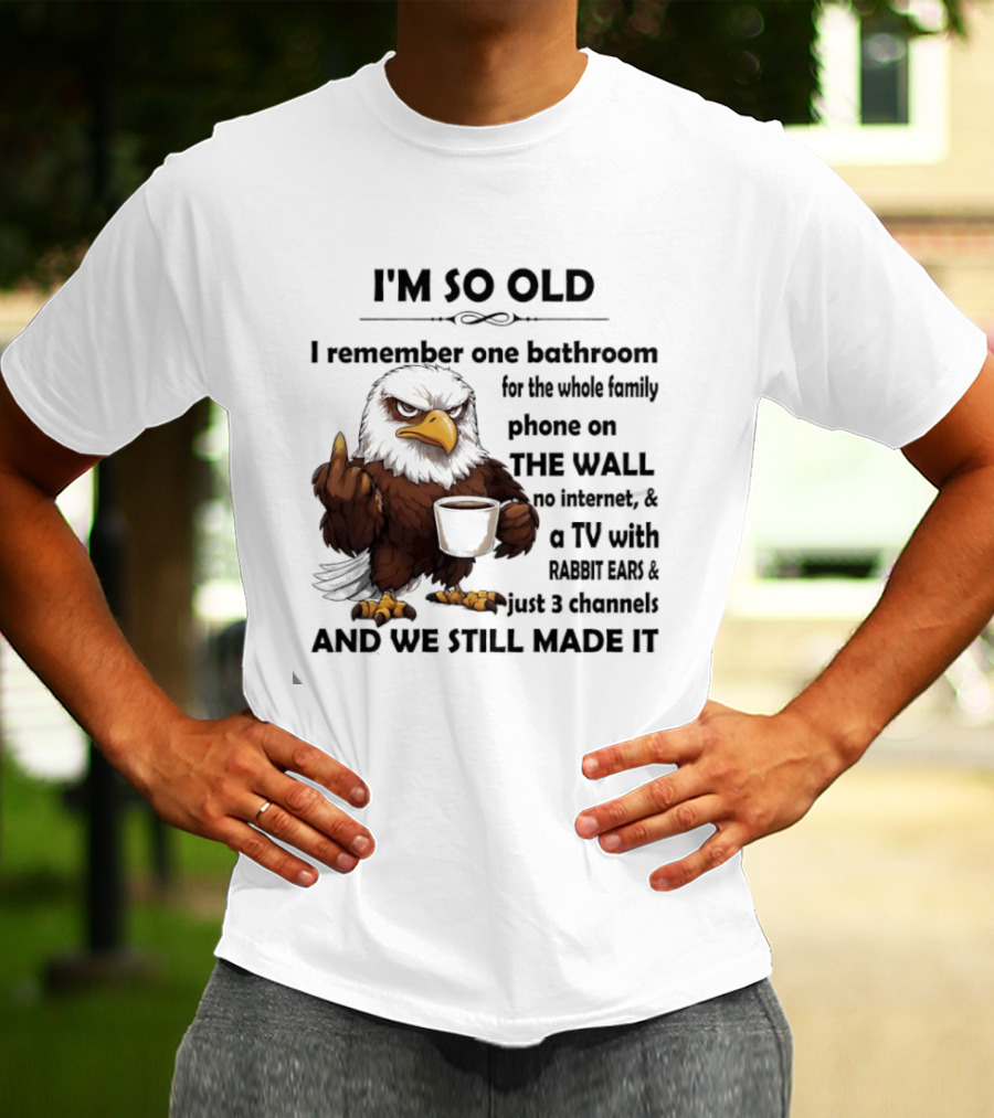 I'm So Old Eagle Remember One Bathroom Family Phone On Wall TV Rabbit Ears No Internet T-Shirt