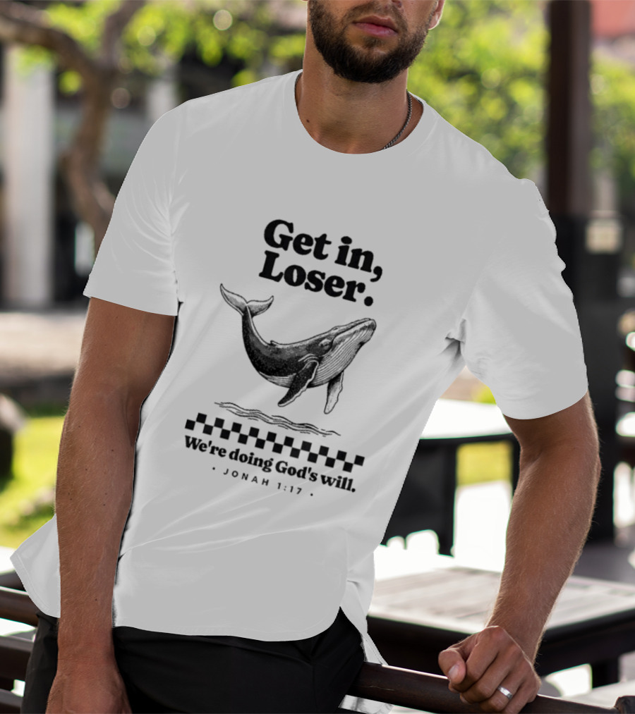 Get In Loser We're Doing God's Will Jonah 1:17 Whale T-Shirt