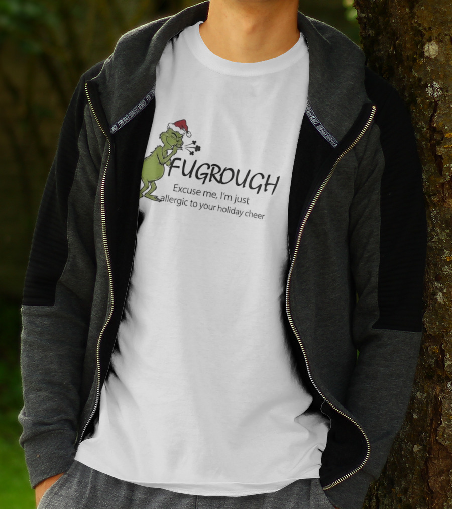 Grinch Fugrough Excuse Me I’m Just Allergic To Your Holiday Cheer T-Shirt