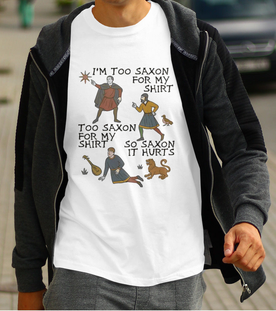 I'm Too Saxon For My Too Saxon For My So Saxon It Hurts T-Shirt
