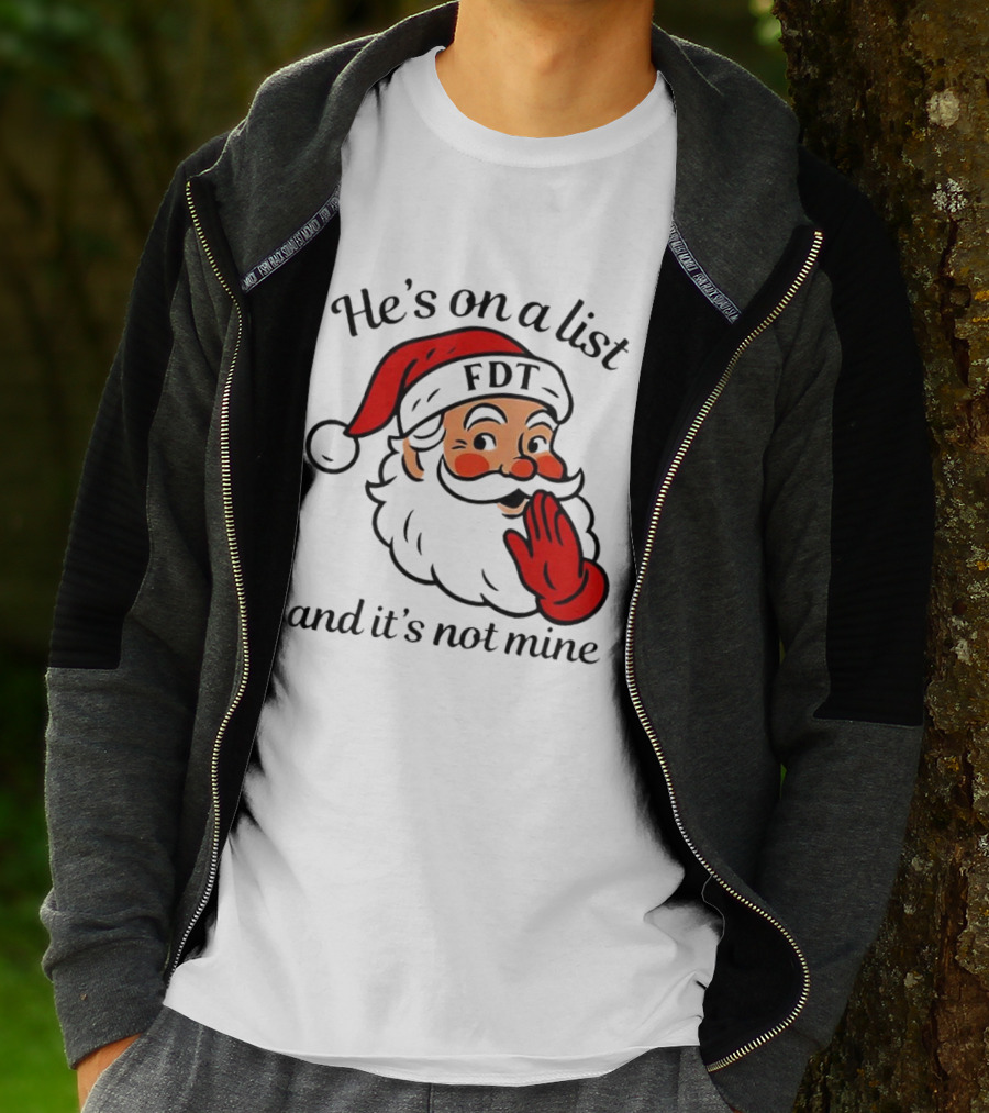 Santa Claus He’s On A List FDT And It’s Not Mine Christmas T-Shirt