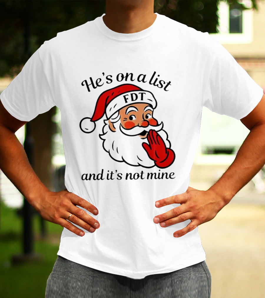 Santa Claus He’s On A List FDT And It’s Not Mine Christmas T-Shirt