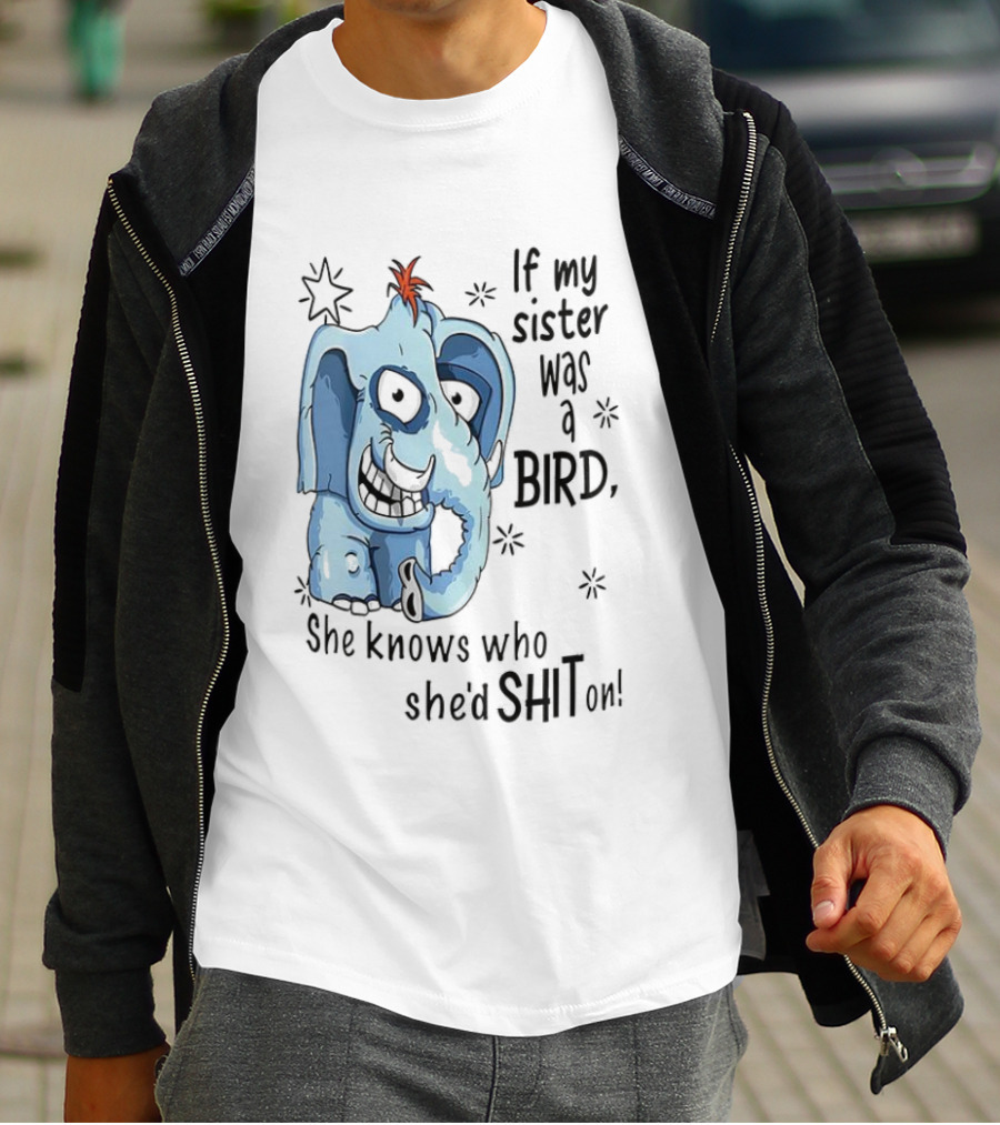 If My Sister Was A Bird She Knows Who She'd Shit On Elephant Illustration T-Shirt