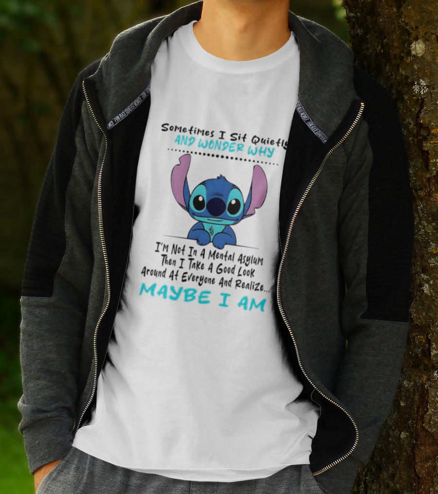 Stitch Sometimes I Sit Quietly Wonder Why Maybe I Am Not In A Mental Asylum Take A Look Around Realize T-Shirt