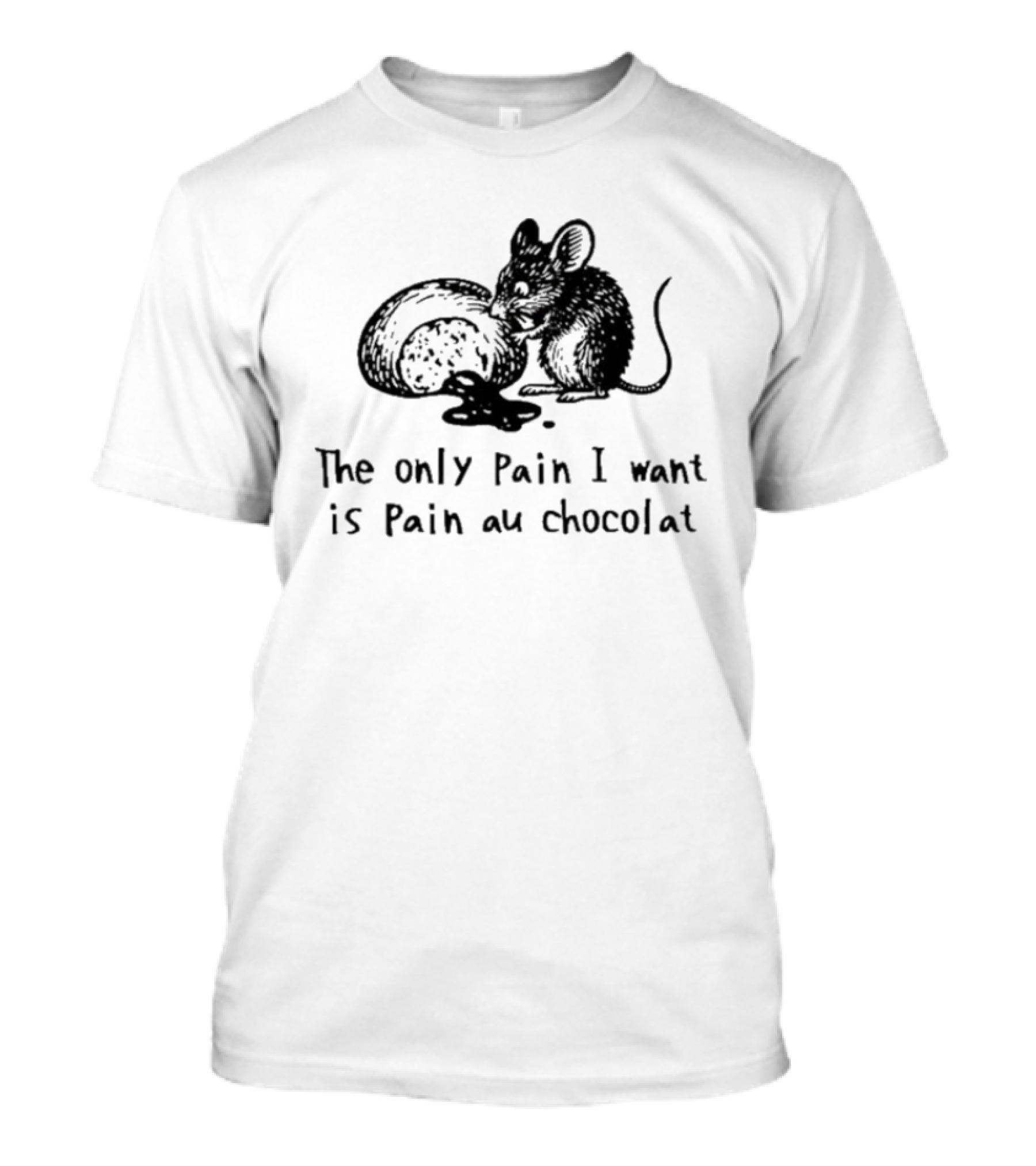 The Only Pain I Want Is Pain Au Chocolat Chocolate Bread Rat T-Shirt