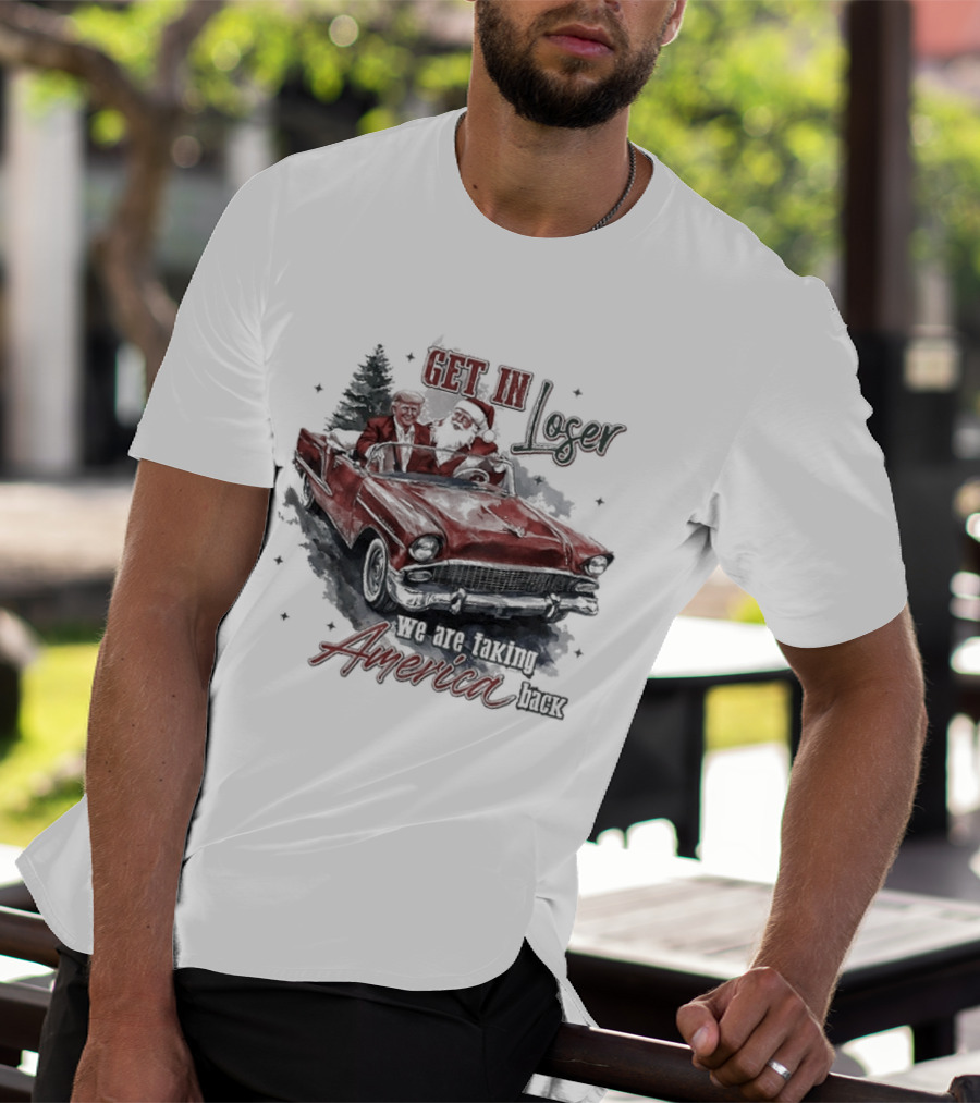 Get In Loser We Are Taking America Back Christmas Trump And Santa T-Shirt