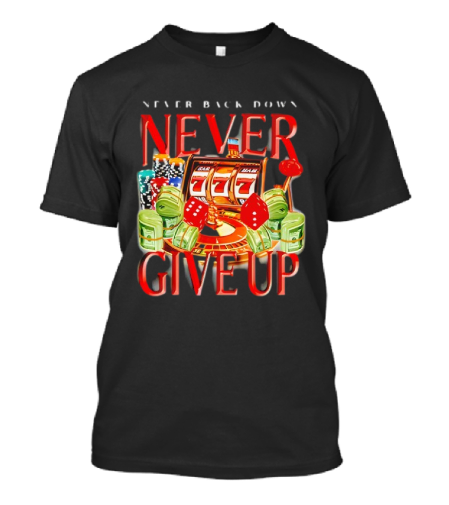 Never Back Down Never Give Up Slot Machine Dice Poker Chips Jackpot T-Shirt