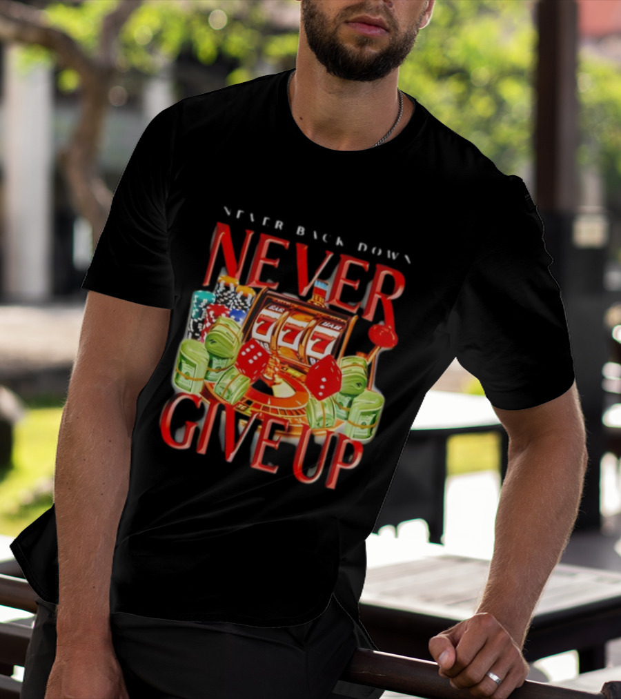 Never Back Down Never Give Up Slot Machine Dice Poker Chips Jackpot T-Shirt