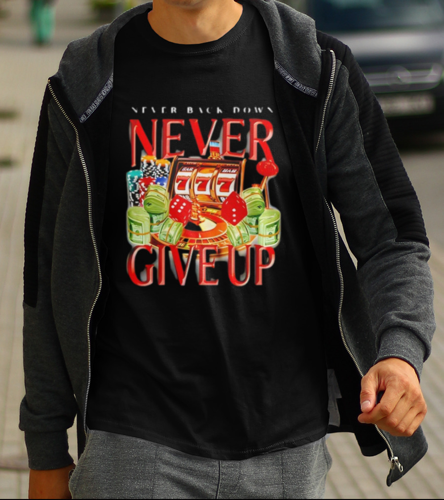 Never Back Down Never Give Up Slot Machine Dice Poker Chips Jackpot T-Shirt
