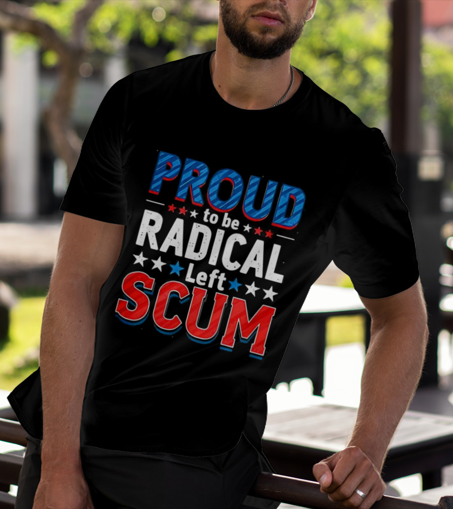 Proud To Be Radical Left Scum T-Shirt