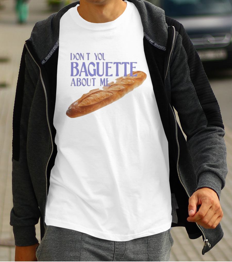 Don’t You Baguette About Me T-Shirt