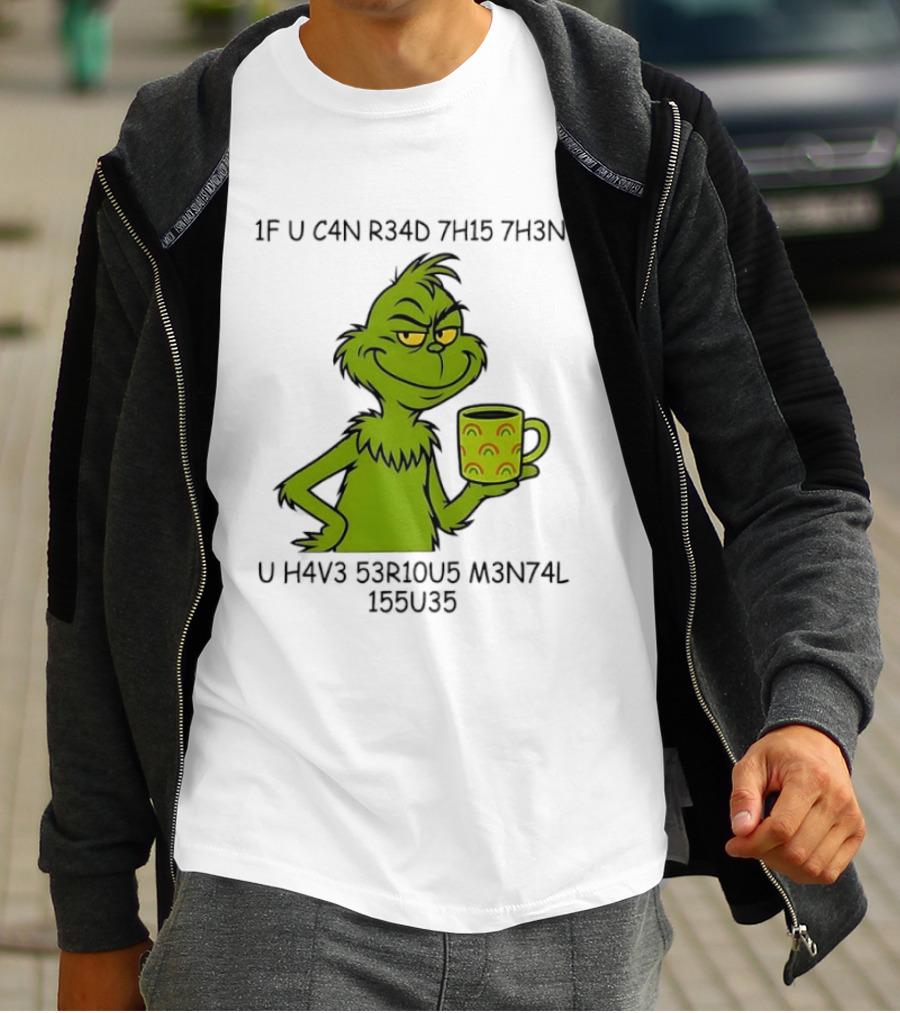 Grinch If U C4n R34d 7h15 7h3n U H4v3 53r10u5 M3n74l 155u35 T-Shirt