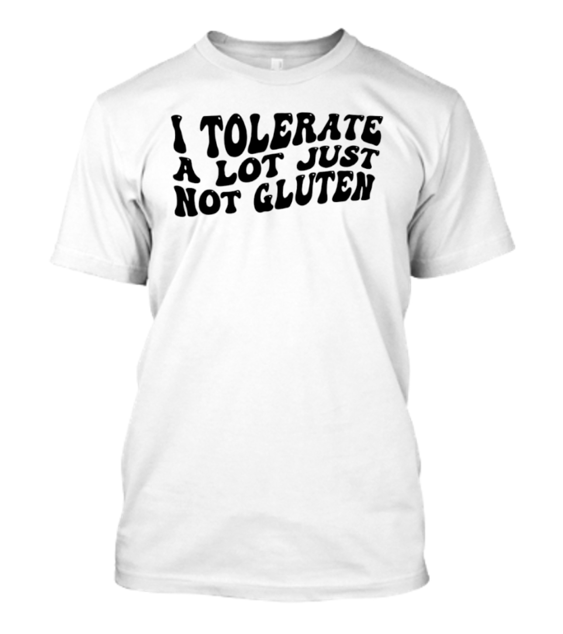 I Tolerate A Lot Just Not Gluten Funny T-Shirt