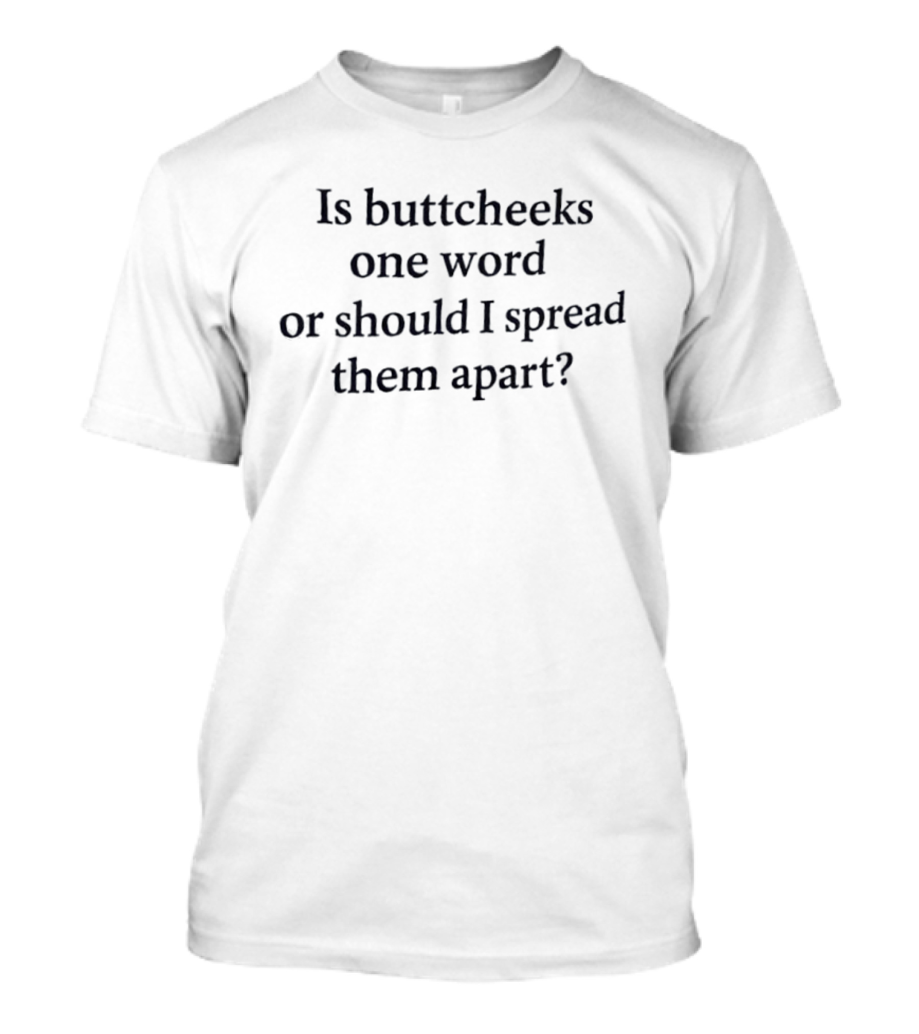 Is Buttcheeks One Word Or Should I Spread Them Apart Question T-Shirt