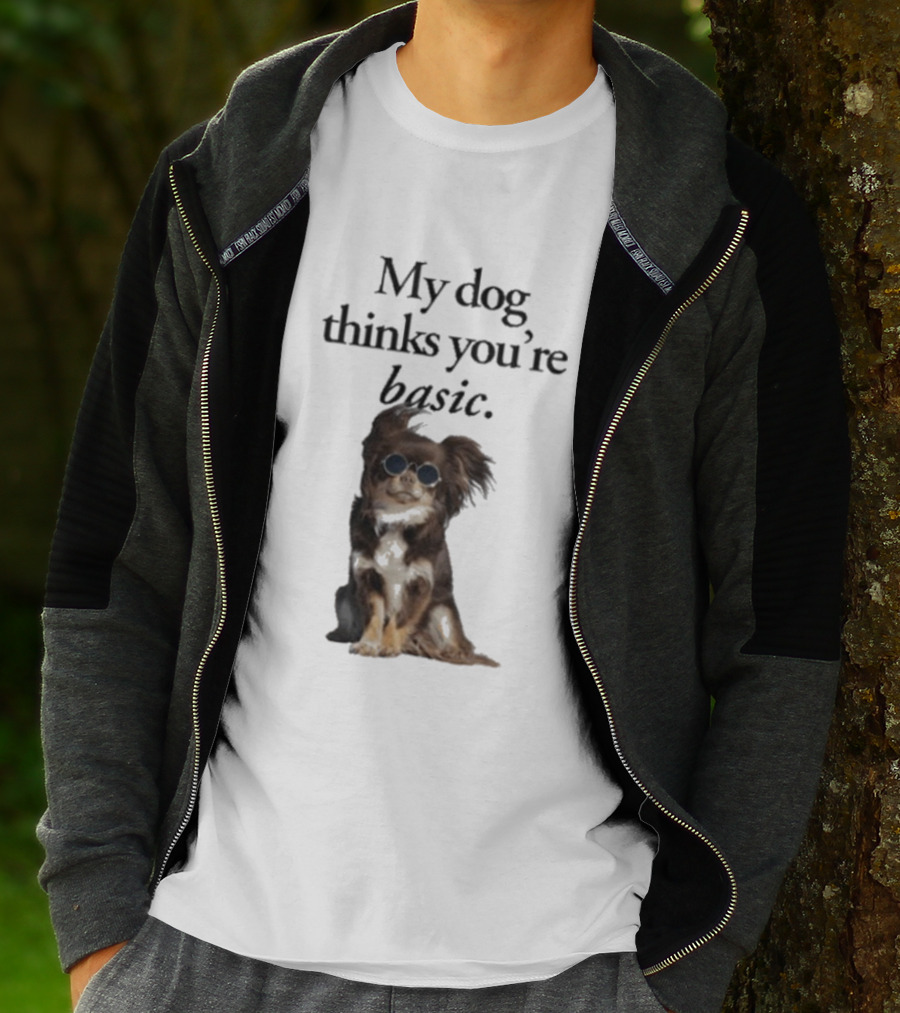 My Dog Thinks You’re Basic T-Shirt