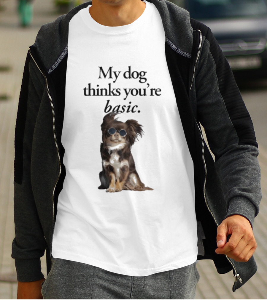 My Dog Thinks You’re Basic T-Shirt