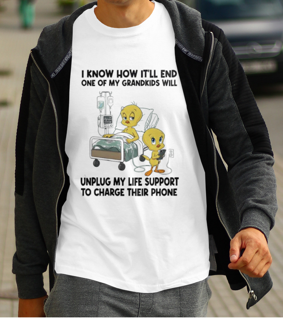 Tweety Bird Know How It’ll End One Of My Grandkids Will Unplug My Life Support To Charge Their Phone T-Shirt