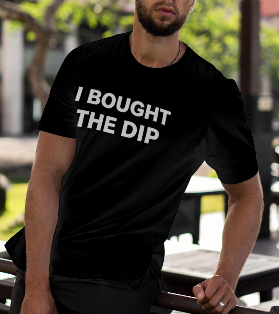 I Bought The Dip T-Shirt