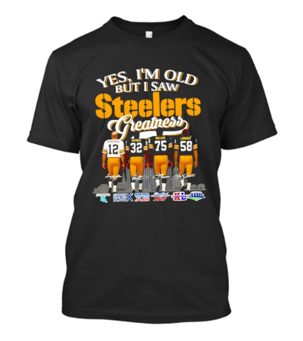 Yes I'm Old But I Saw Steelers Greatness Super Bowl X XIII XIV XL XLIII XLV T-Shirt