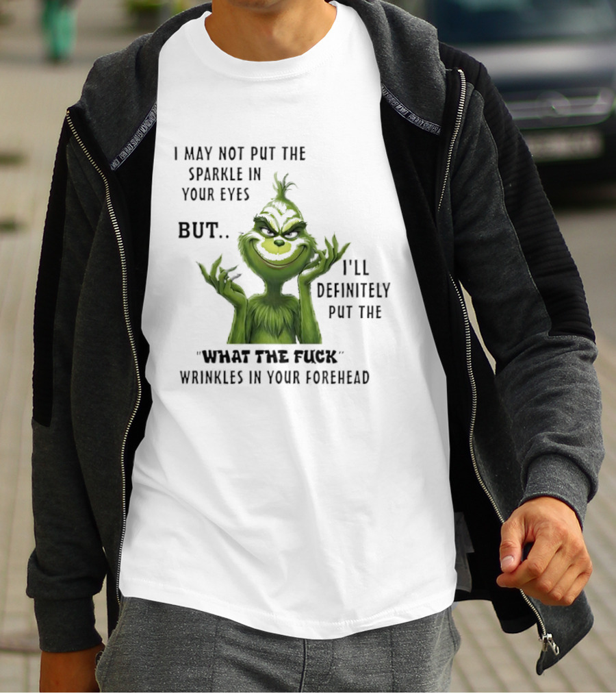 Grinch I'll Definitely Put The What The Fuck Wrinkles In Your Forehead T-Shirt
