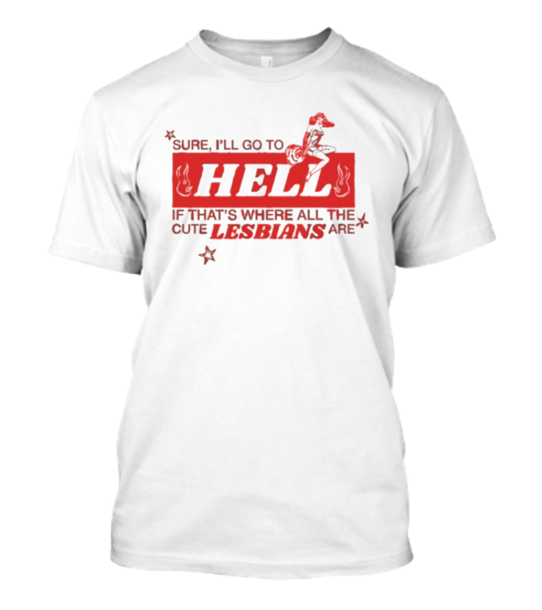 Sure I'll Go To Hell If That's Where All The Cute Lesbians Are T-Shirt