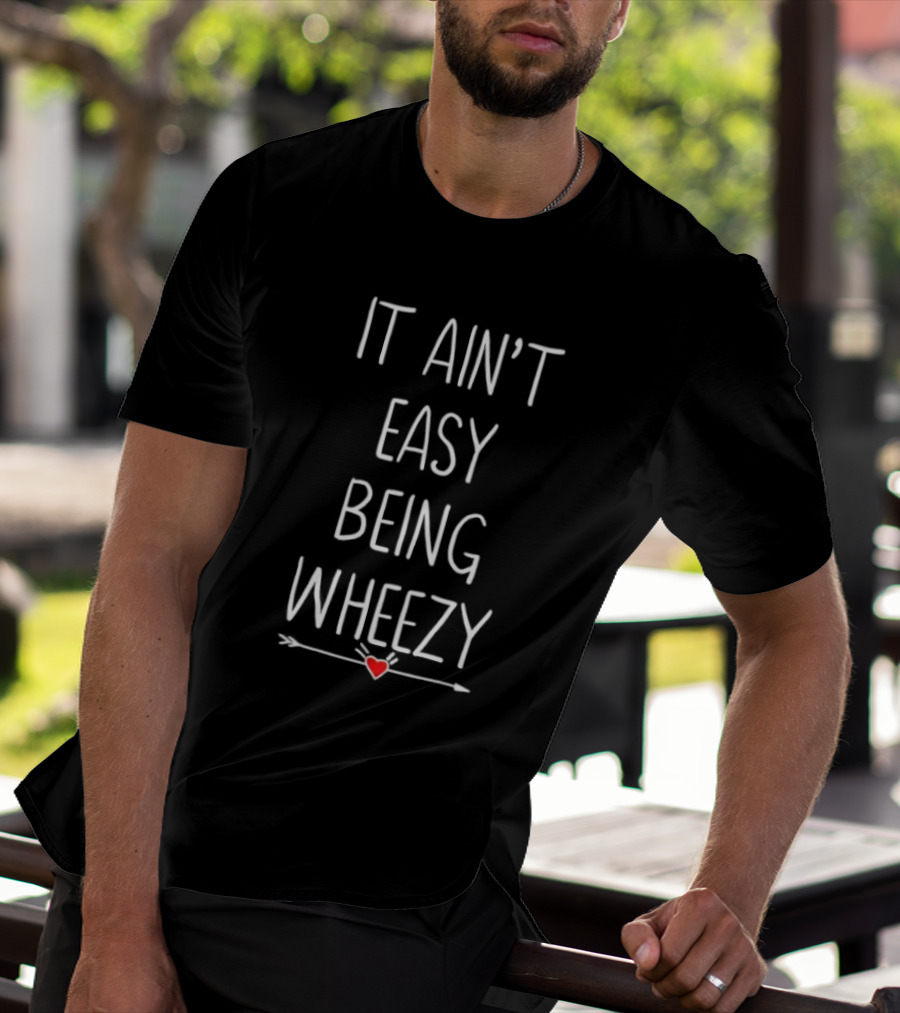 It Ain’t Easy Being Wheezy Heart Graphic T-Shirt