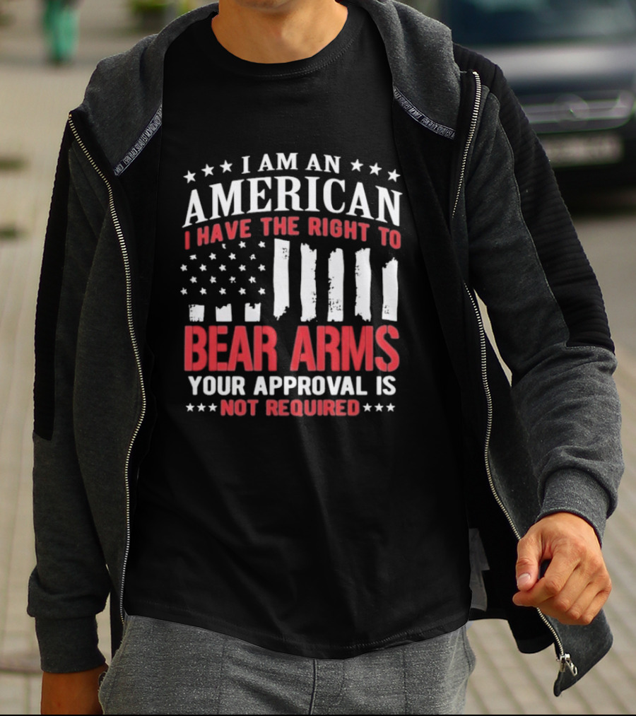 I Am An American I Have The Right To Bear Arms Your Approval Is Not Required Stars And Stripes T-Shirt