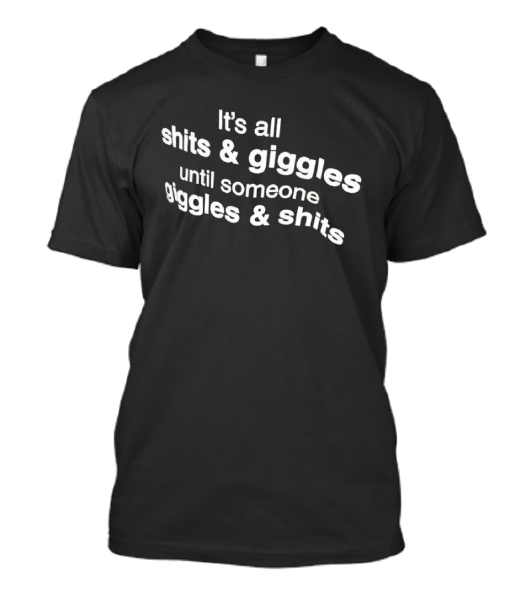 It's All Shits And Giggles Until Someone Giggles And Shits T-Shirt