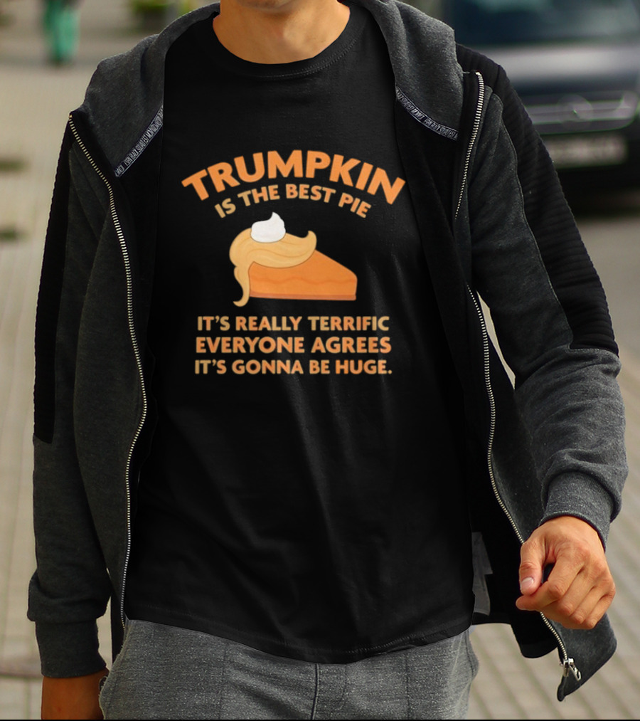 Trumpkin Is The Best Pie It’s Really Terrific Everyone Agrees It’s Gonna Be Huge T-Shirt