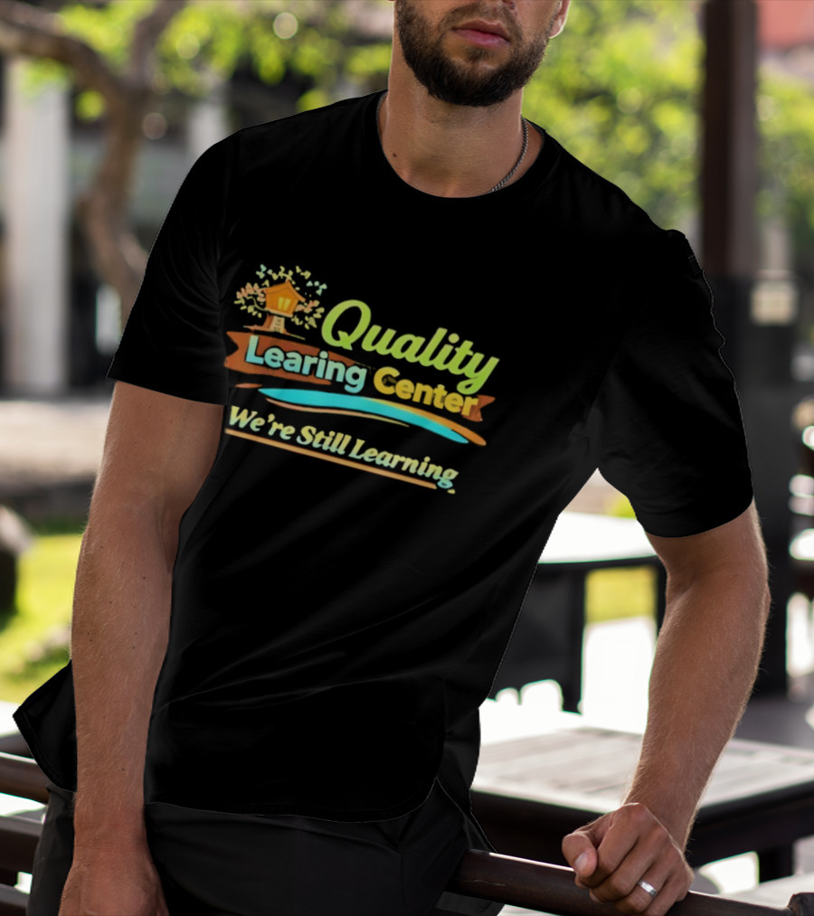 Quality Learning Center We Are Still Learning T-Shirt