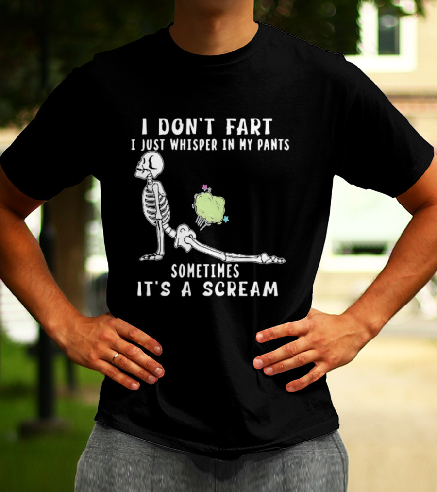 Skeleton I Don’t Fart I Just Whisper In My Pants Sometimes It’s A Scream T-Shirt