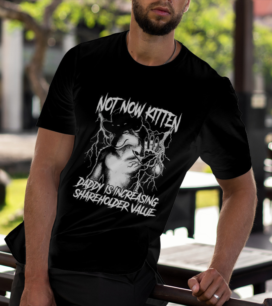 Not Now Kitten Daddy Is Increasing Shareholder Value The Old Fox Of Wall Street Sarcastic T-Shirt