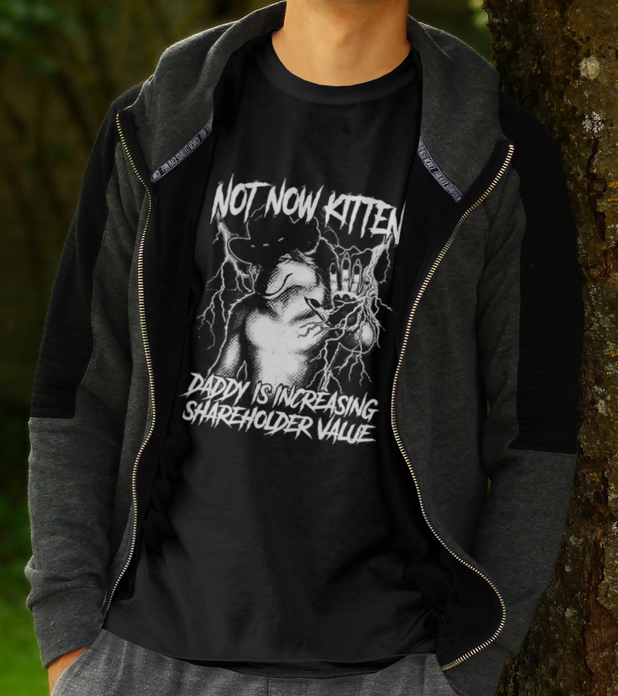 Not Now Kitten Daddy Is Increasing Shareholder Value The Old Fox Of Wall Street Sarcastic T-Shirt