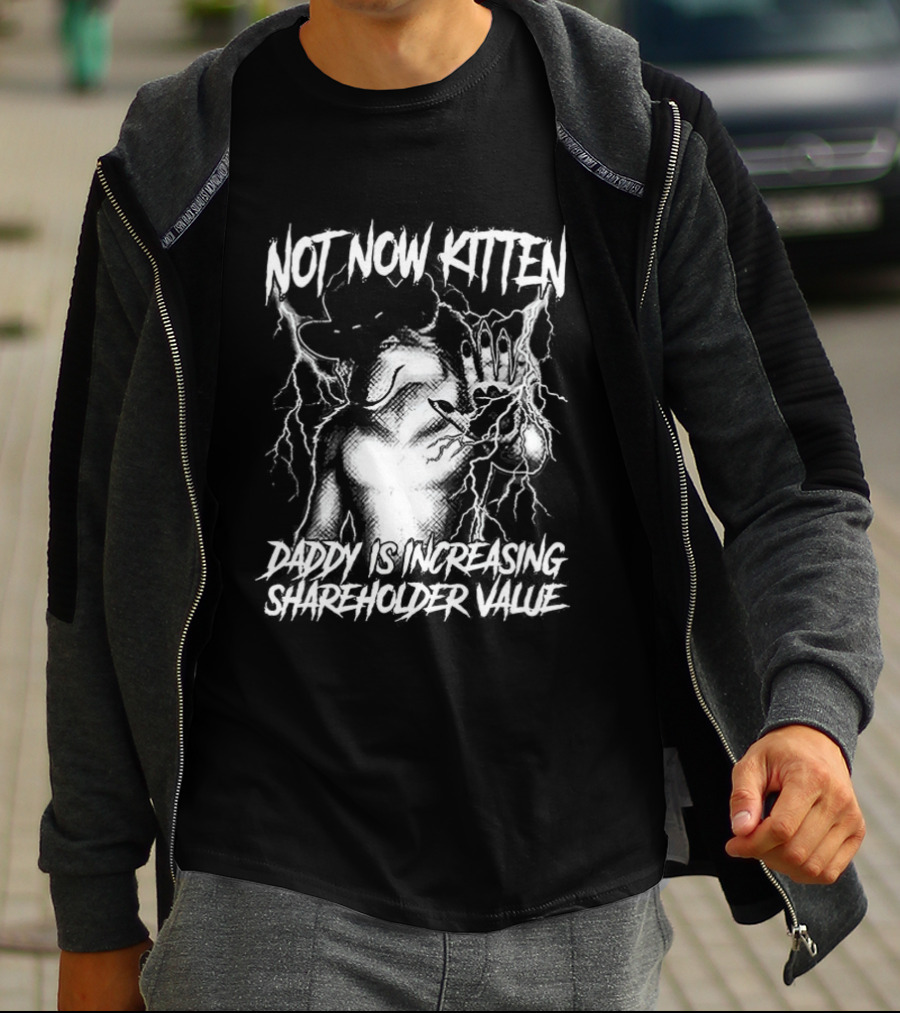 Not Now Kitten Daddy Is Increasing Shareholder Value The Old Fox Of Wall Street Sarcastic T-Shirt
