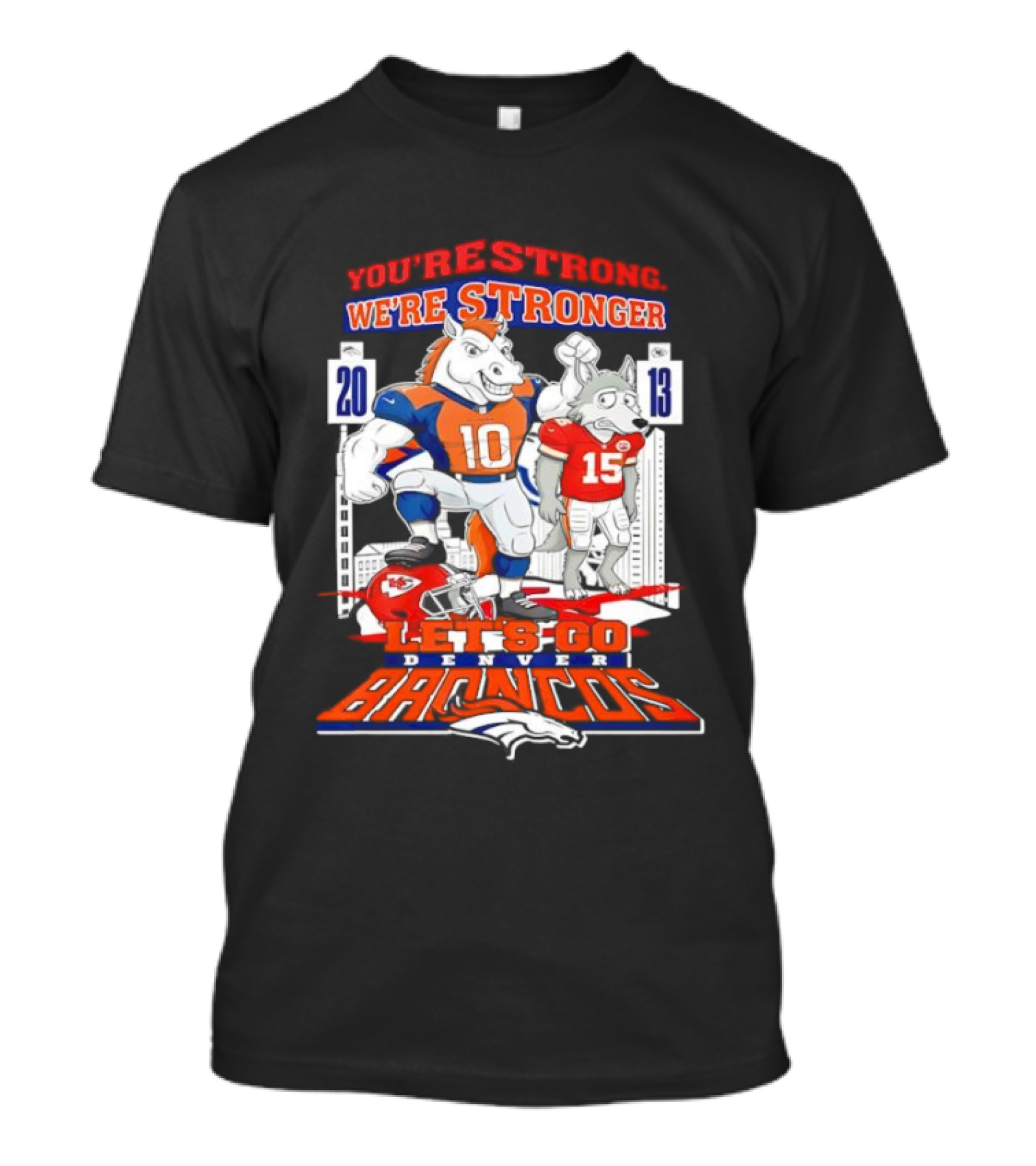 You’re Strong We’re Stronger Let’s Go Denver Broncos 20 13 Score T-Shirt