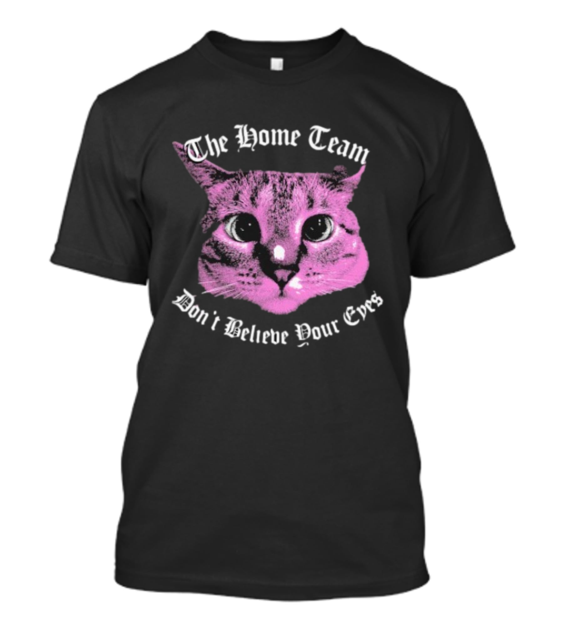 The Home Team Don’t Believe Pour Eyes Dan’s Cat T-Shirt