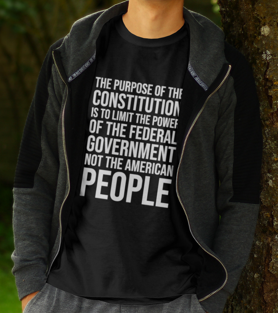 The Purpose Of The Constitution Is To Limit The Power Of The Federal Government Not The American People T-Shirt
