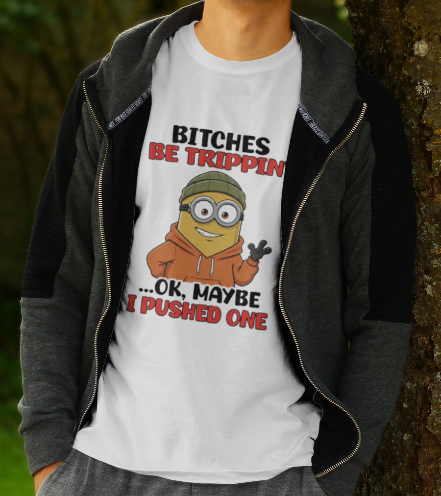 Bitches Be Trippin' Ok Maybe I Pushed One Minion In Orange T-Shirt