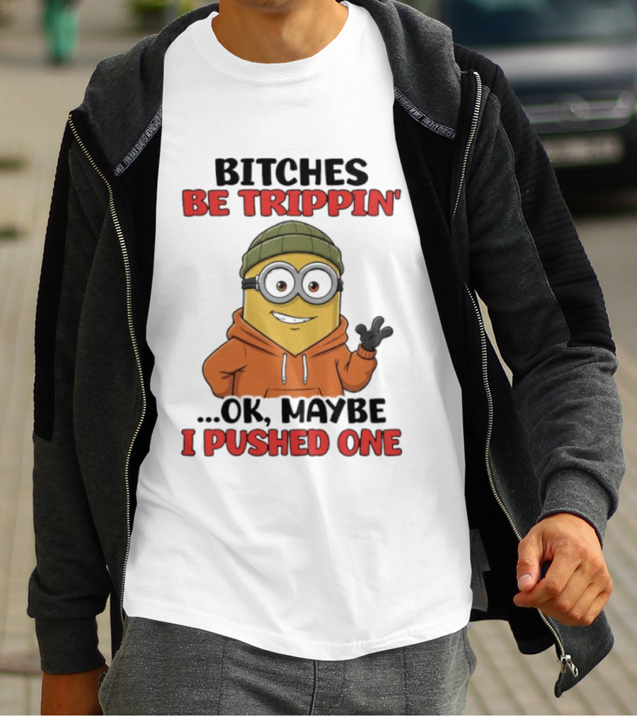 Bitches Be Trippin' Ok Maybe I Pushed One Minion In Orange T-Shirt