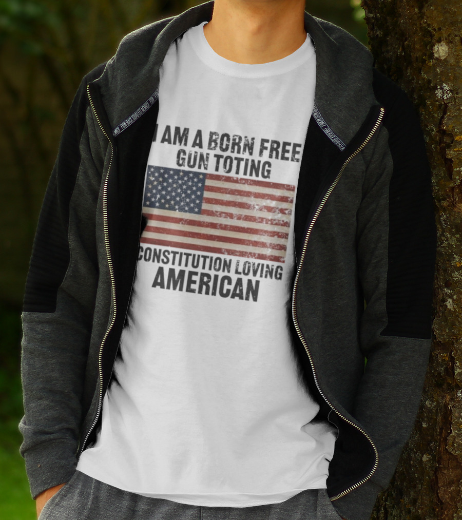 I Am A Born Free Gun Toting Constitution Loving American Flag USA Patriot T-Shirt