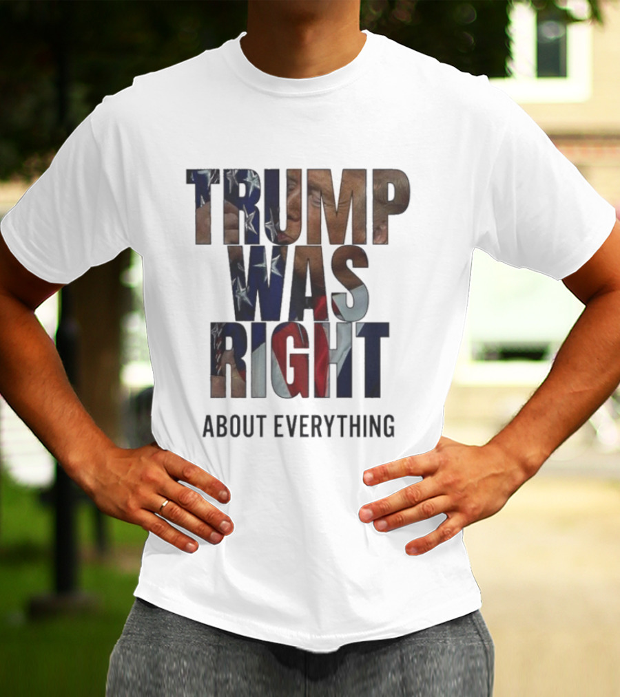 Trump Was Right About Everything American Flag T-Shirt