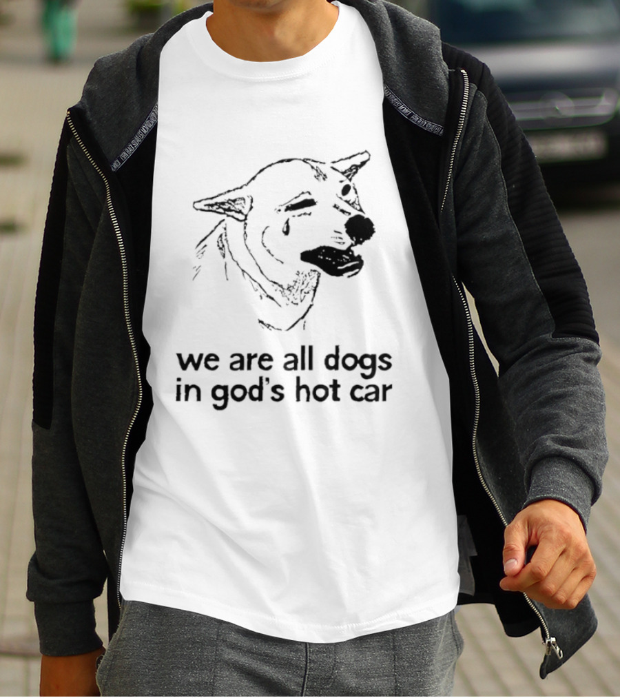 We Are All Dogs In God's Hot Car Dog Crying T-Shirt