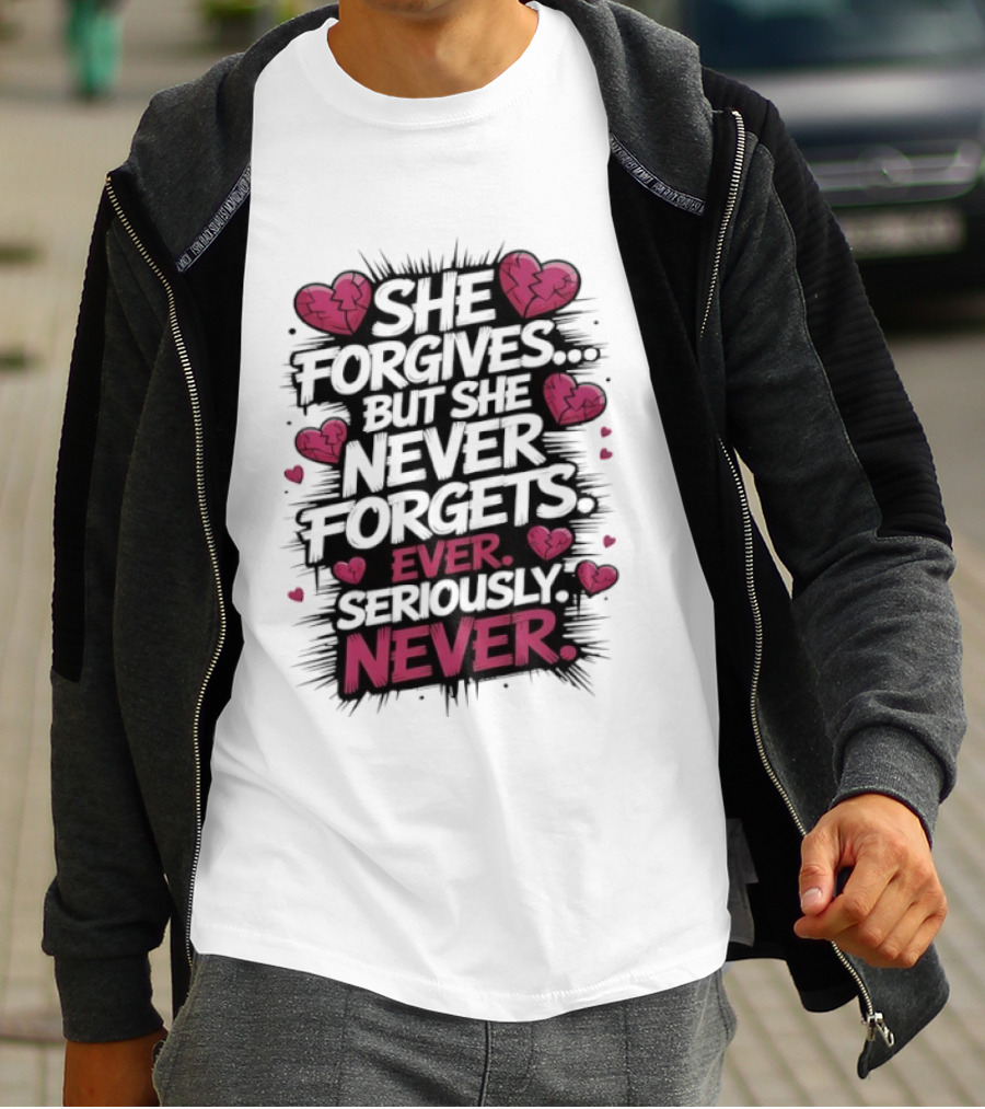 She Forgives But She Never Forgets Ever Seriously Never Broken Hearts T-Shirt