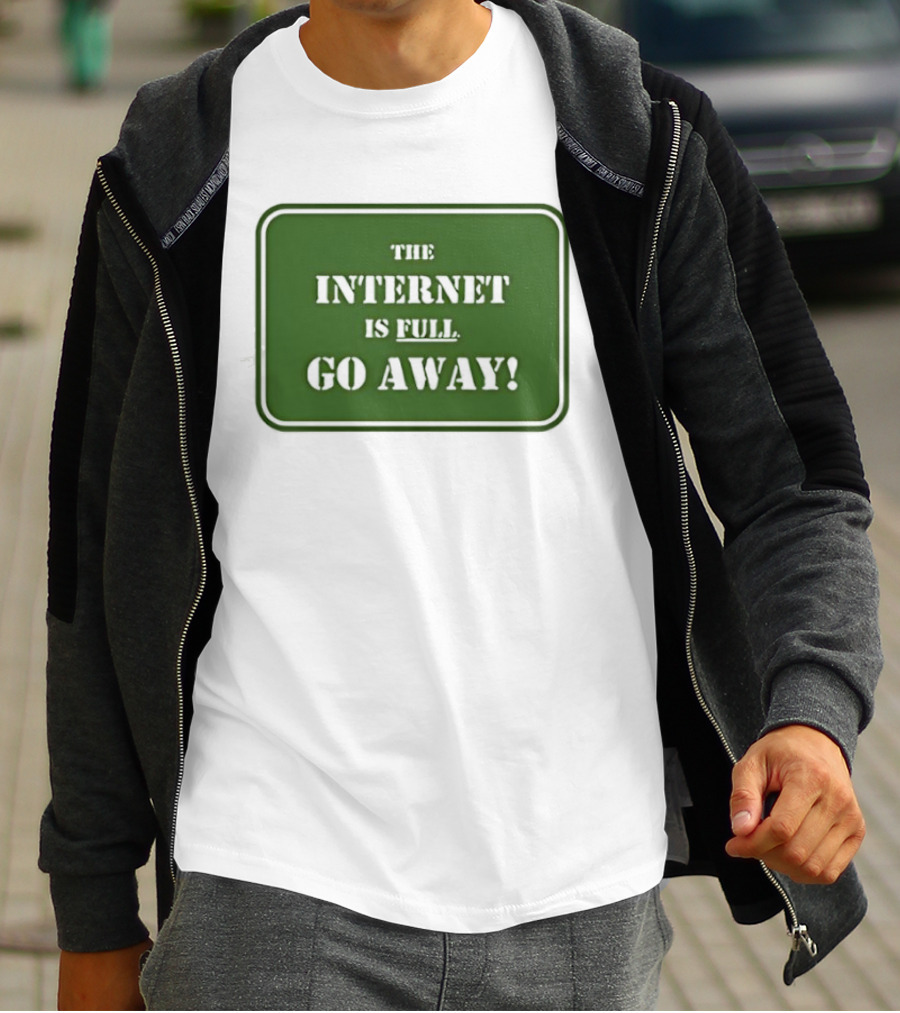 The Internet Is Full Go Away T-Shirt